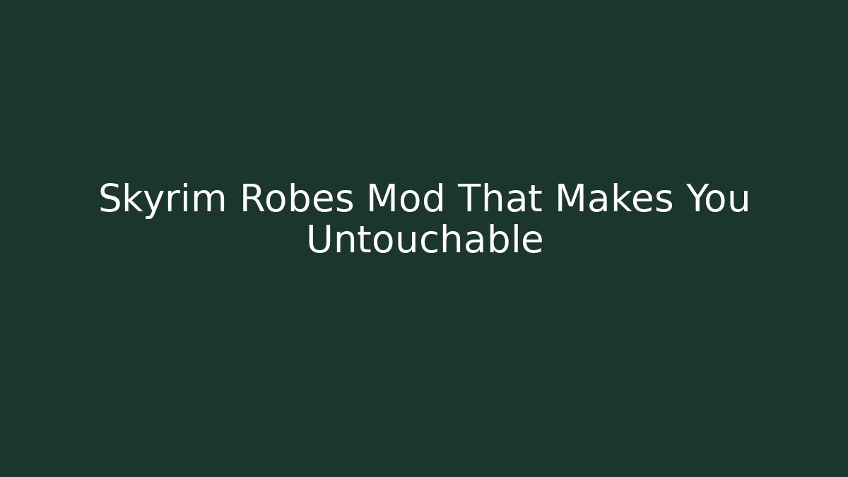 Skyrim Robes Mod That Makes You Untouchable - Create More Assets
