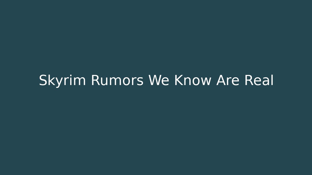 Skyrim Rumors We Know Are Real - Create More Assets