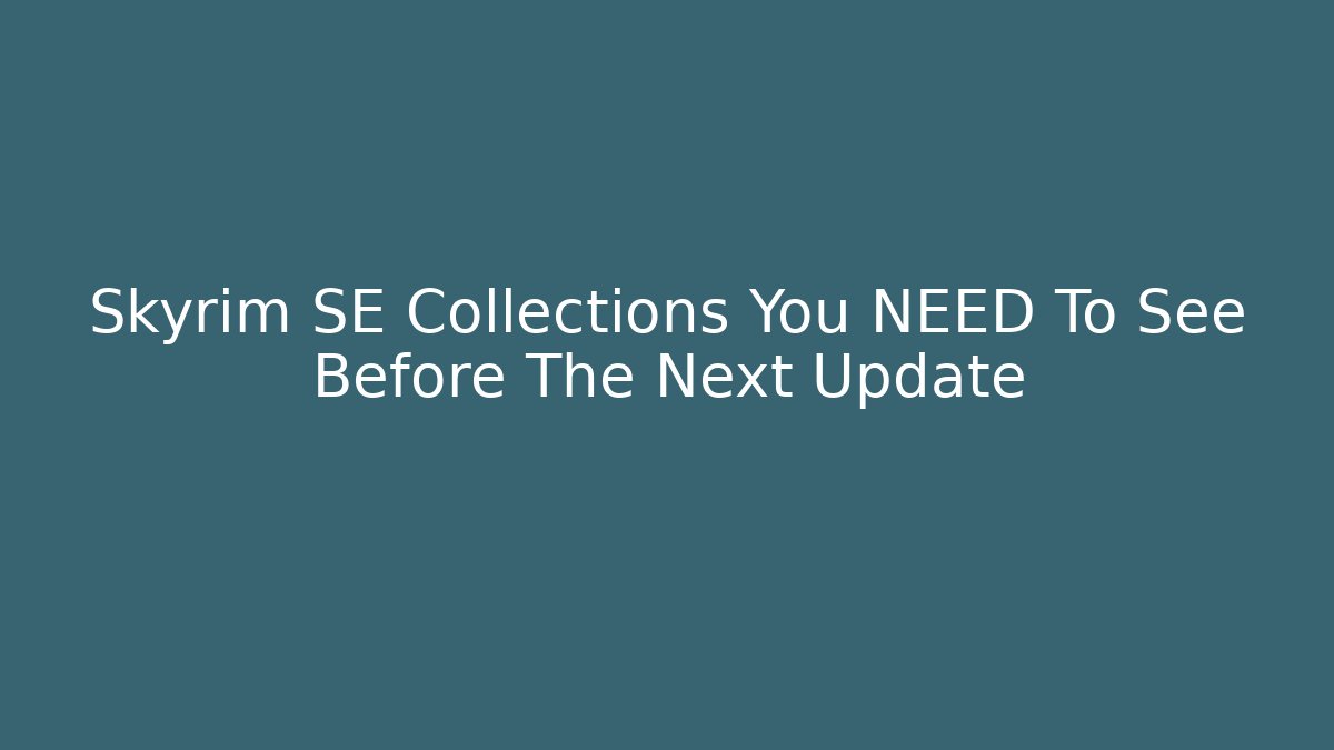 Skyrim SE Collections You NEED To See Before The Next Update