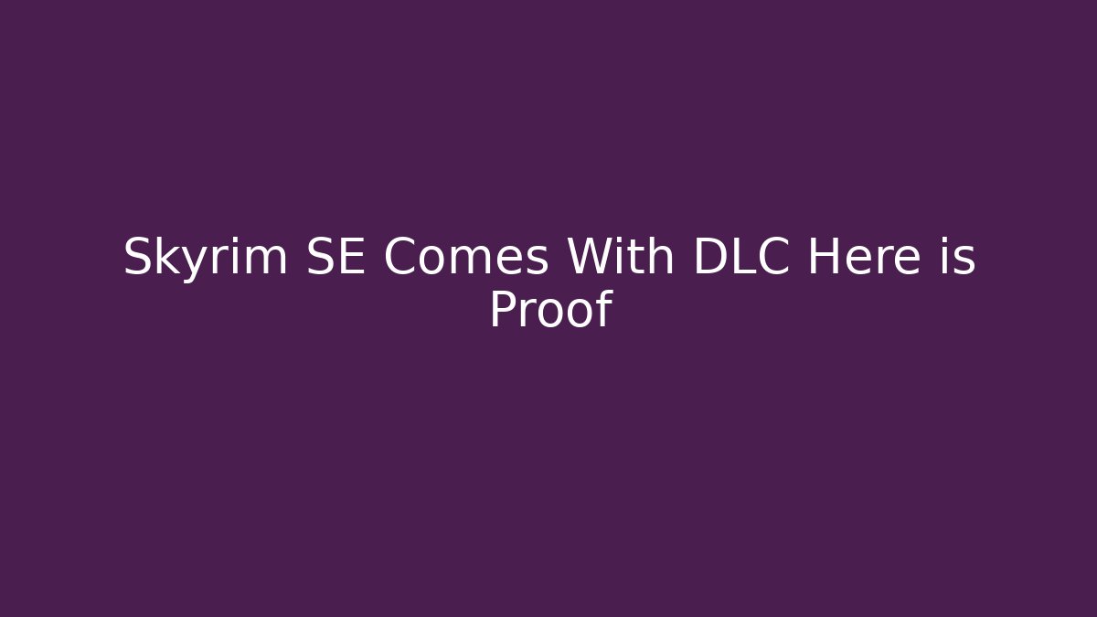 Skyrim SE Comes With DLC Here is Proof