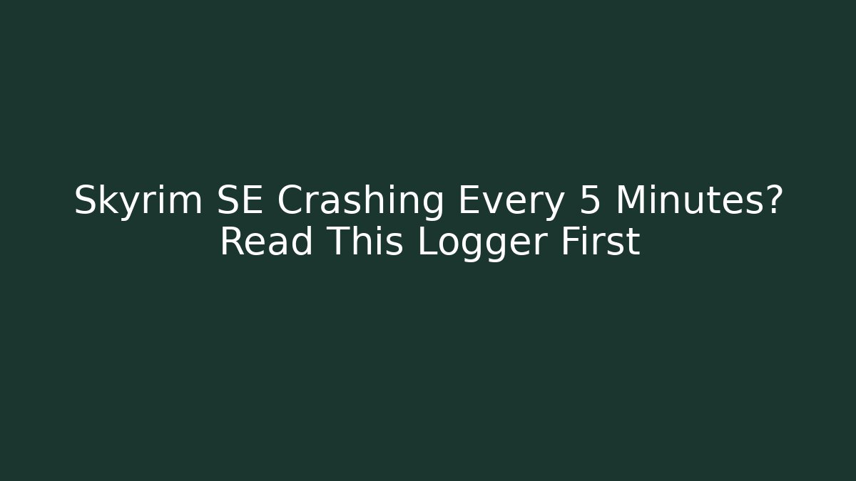 Skyrim SE Crashing Every 5 Minutes? Read This Logger First