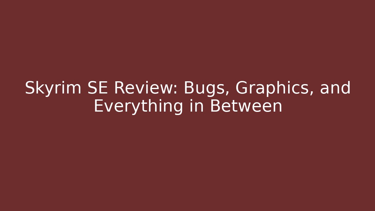 Skyrim SE Review: Bugs, Graphics, and Everything in Between - Create More Assets