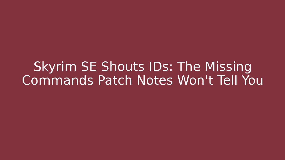 Skyrim SE Shouts IDs: The Missing Commands Patch Notes Won't Tell You