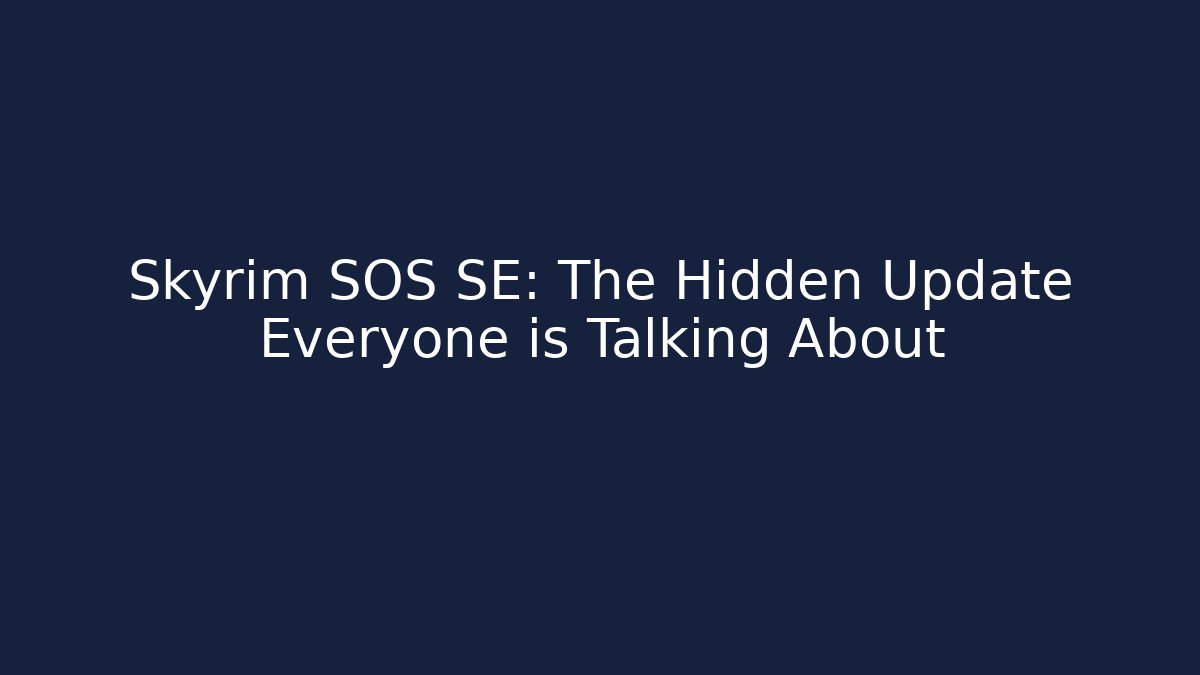 Skyrim SOS SE: The Hidden Update Everyone is Talking About