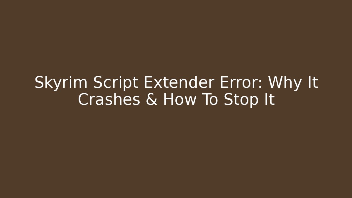 Skyrim Script Extender Error: Why It Crashes & How To Stop It