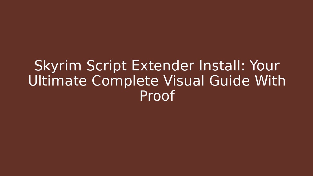 Skyrim Script Extender Install: Your Ultimate Complete Visual Guide With Proof - Create More Assets