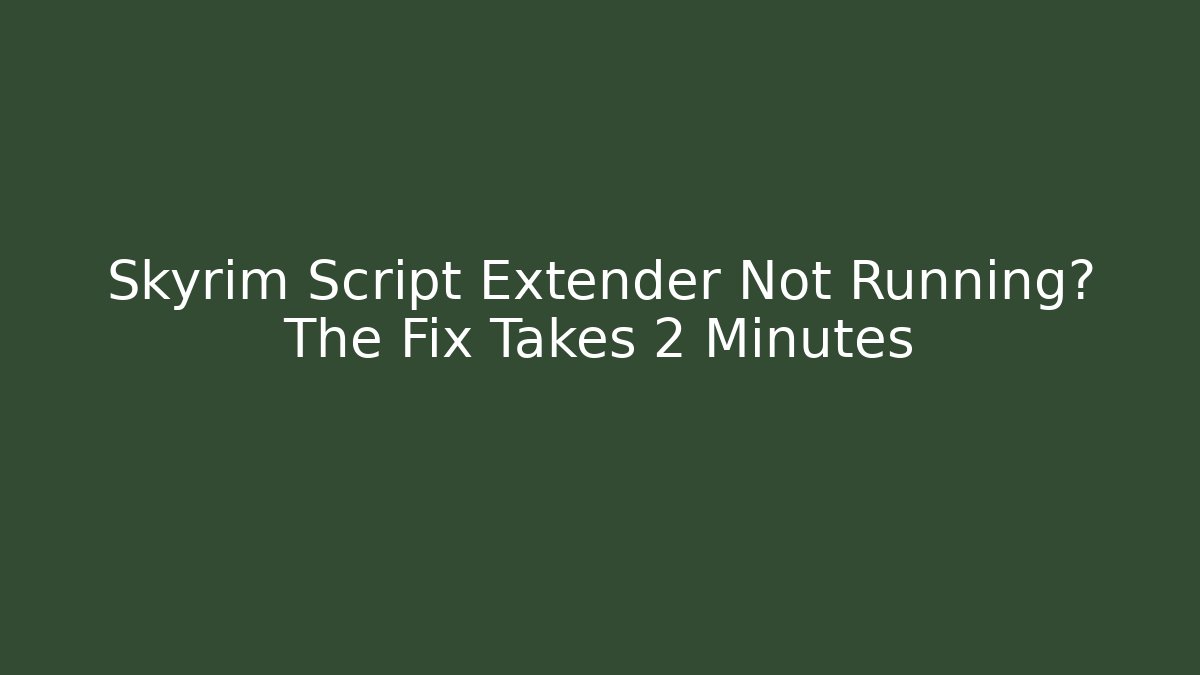 Skyrim Script Extender Not Running? The Fix Takes 2 Minutes