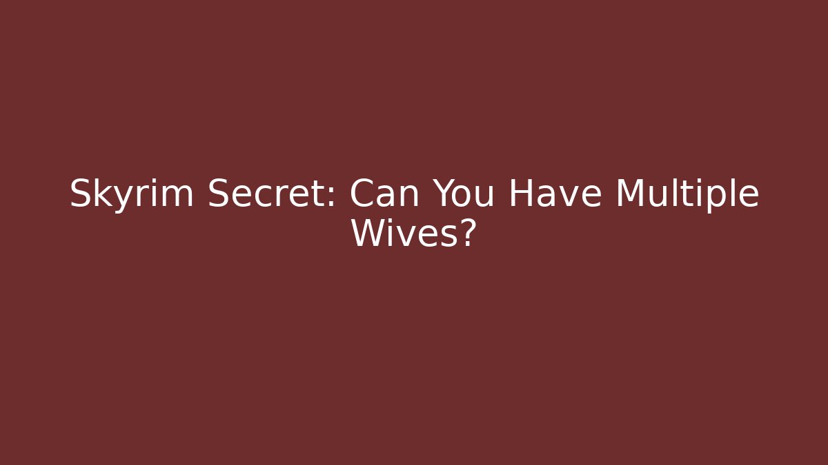 Skyrim Secret: Can You Have Multiple Wives?
