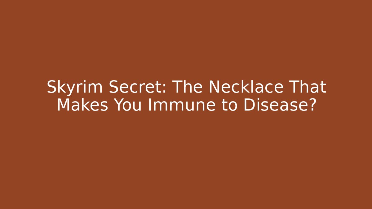 Skyrim Secret: The Necklace That Makes You Immune to Disease?