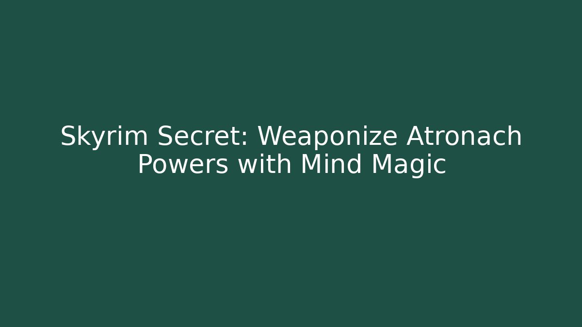 Skyrim Secret: Weaponize Atronach Powers with Mind Magic - Create More Assets