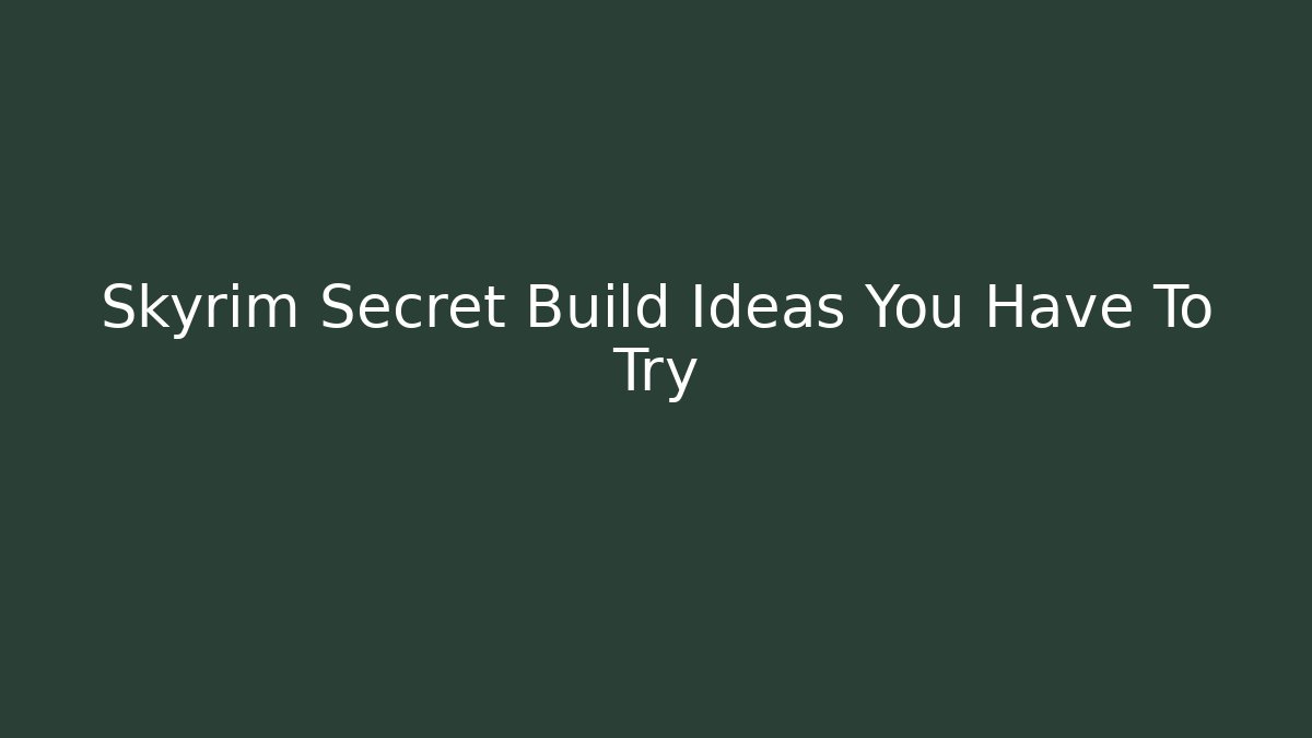Skyrim Secret Build Ideas You Have To Try