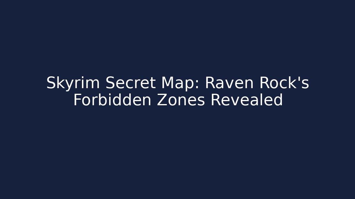 Skyrim Secret Map: Raven Rock's Forbidden Zones Revealed