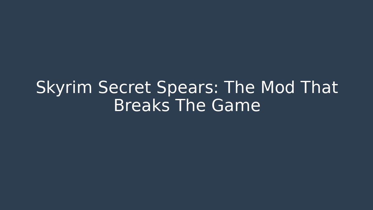 Skyrim Secret Spears: The Mod That Breaks The Game