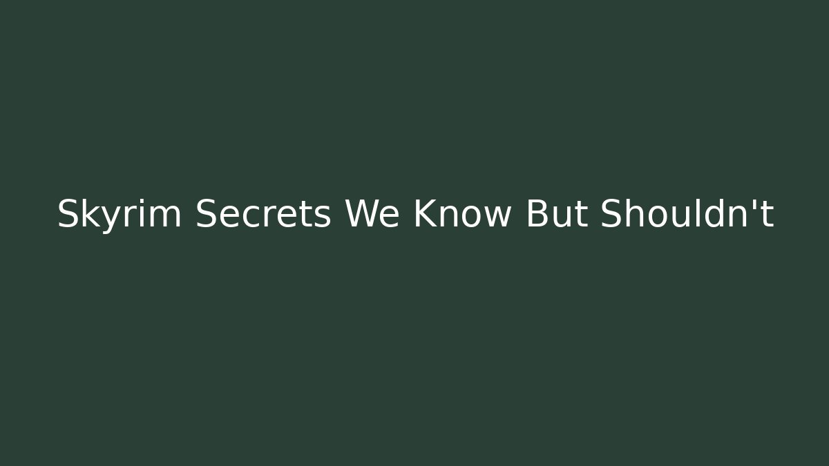 Skyrim Secrets We Know But Shouldn't