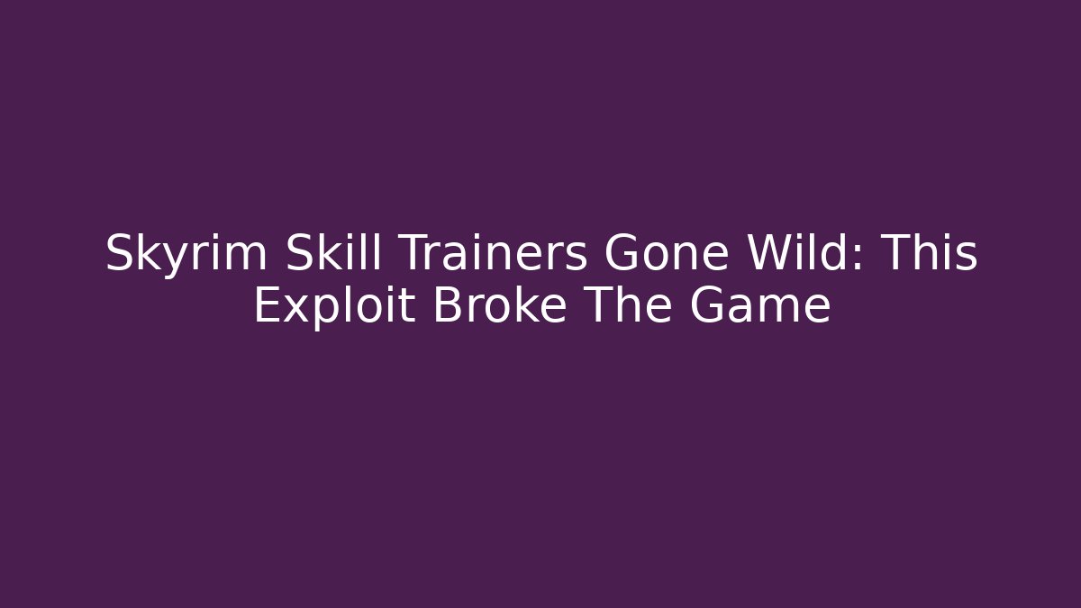 Skyrim Skill Trainers Gone Wild: This Exploit Broke The Game