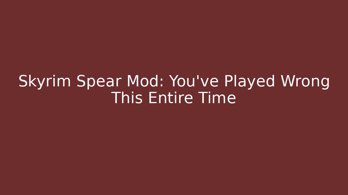 Skyrim Spear Mod: You’ve Played Wrong This Entire Time