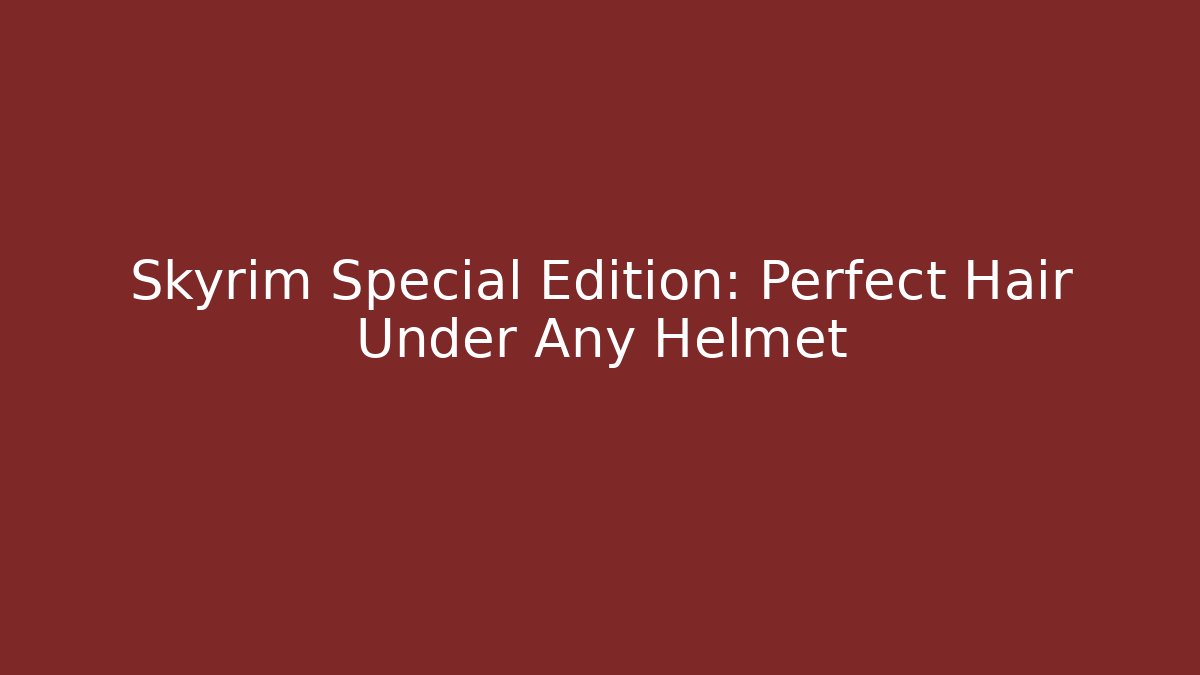 Skyrim Special Edition: Perfect Hair Under Any Helmet