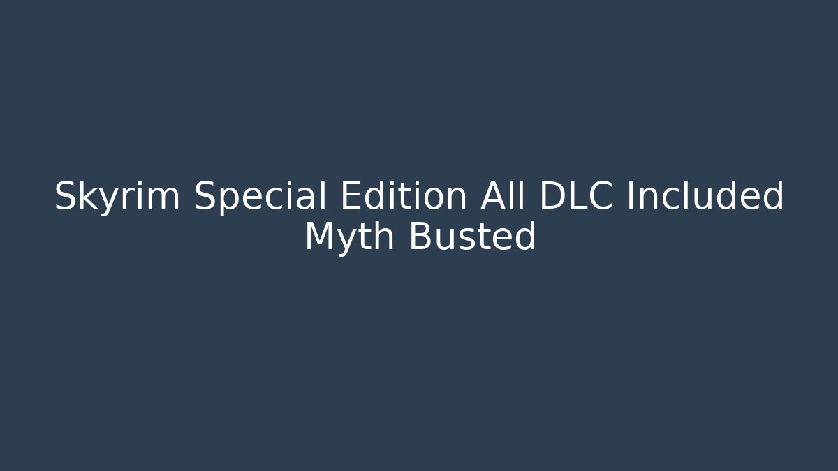 Skyrim Special Edition All DLC Included Myth Busted