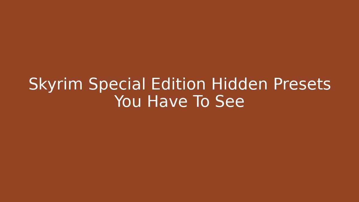 Skyrim Special Edition Hidden Presets You Have To See