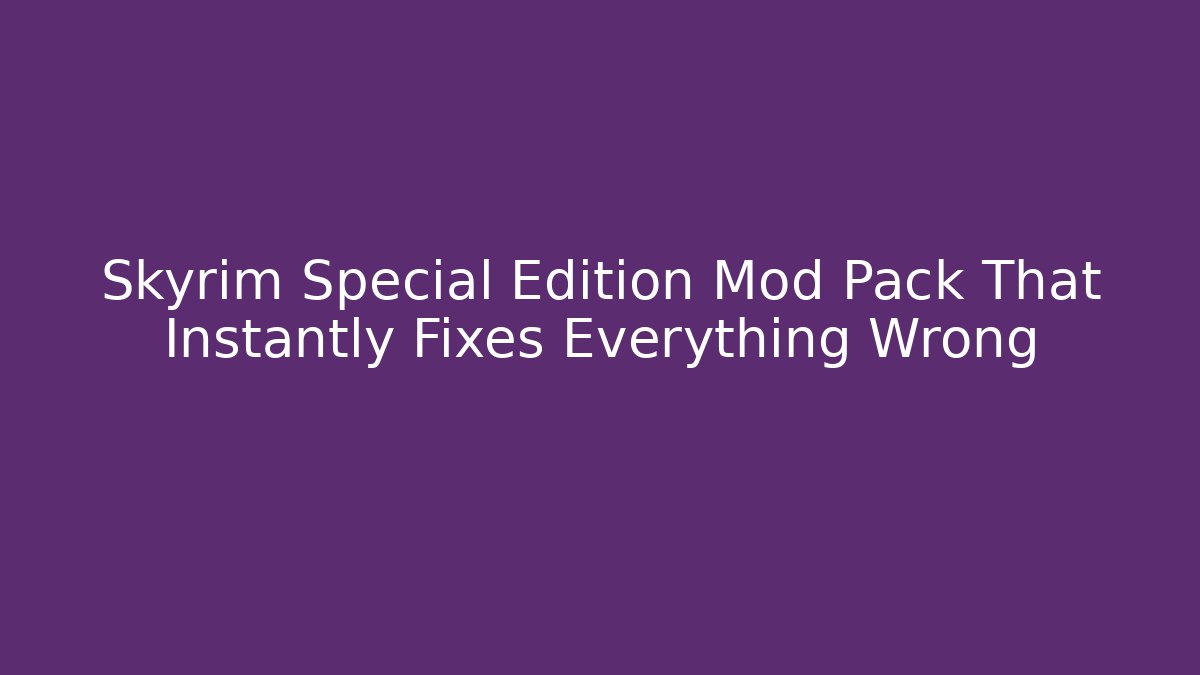 Skyrim Special Edition Mod Pack That Instantly Fixes Everything Wrong - Create More Assets