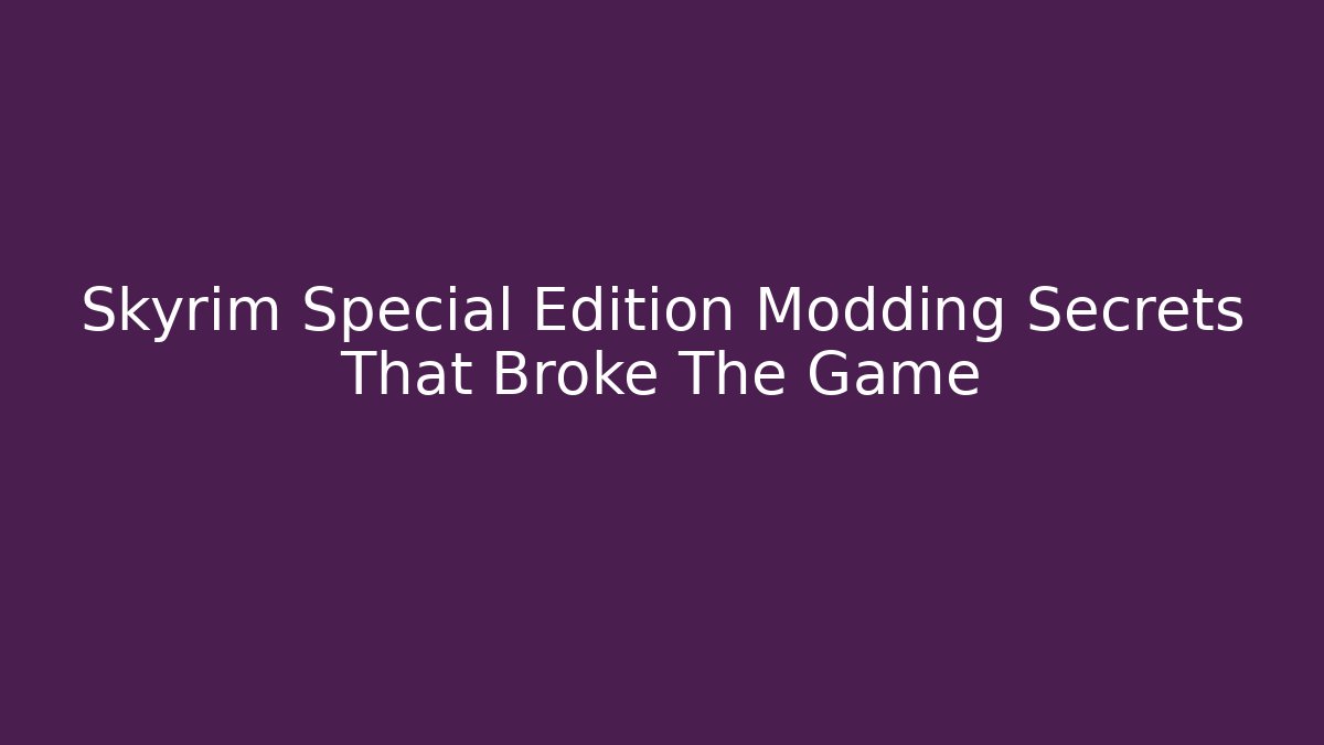 Skyrim Special Edition Modding Secrets That Broke The Game - Create More Assets