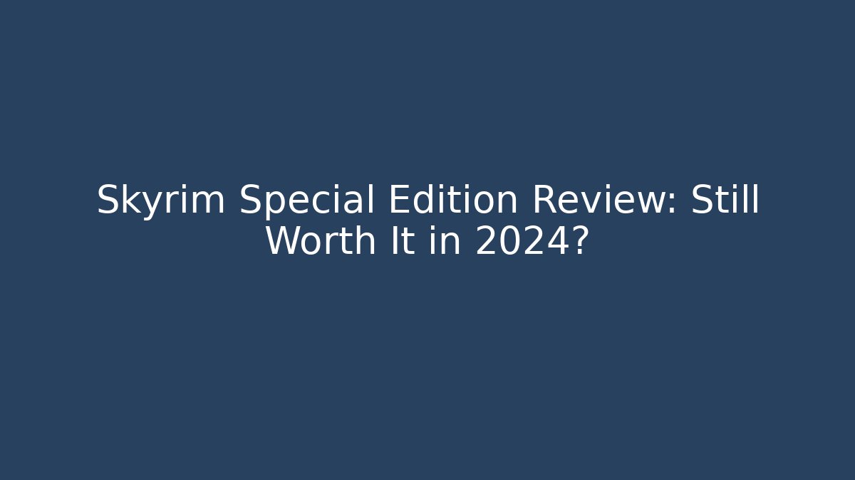 Skyrim Special Edition Review: Still Worth It in 2024?