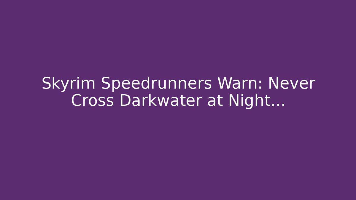 Skyrim Speedrunners Warn: Never Cross Darkwater at Night...