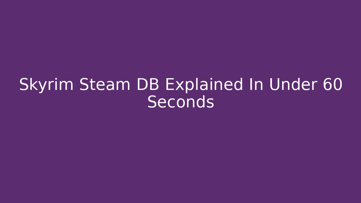 Skyrim Steam DB Explained In Under 60 Seconds