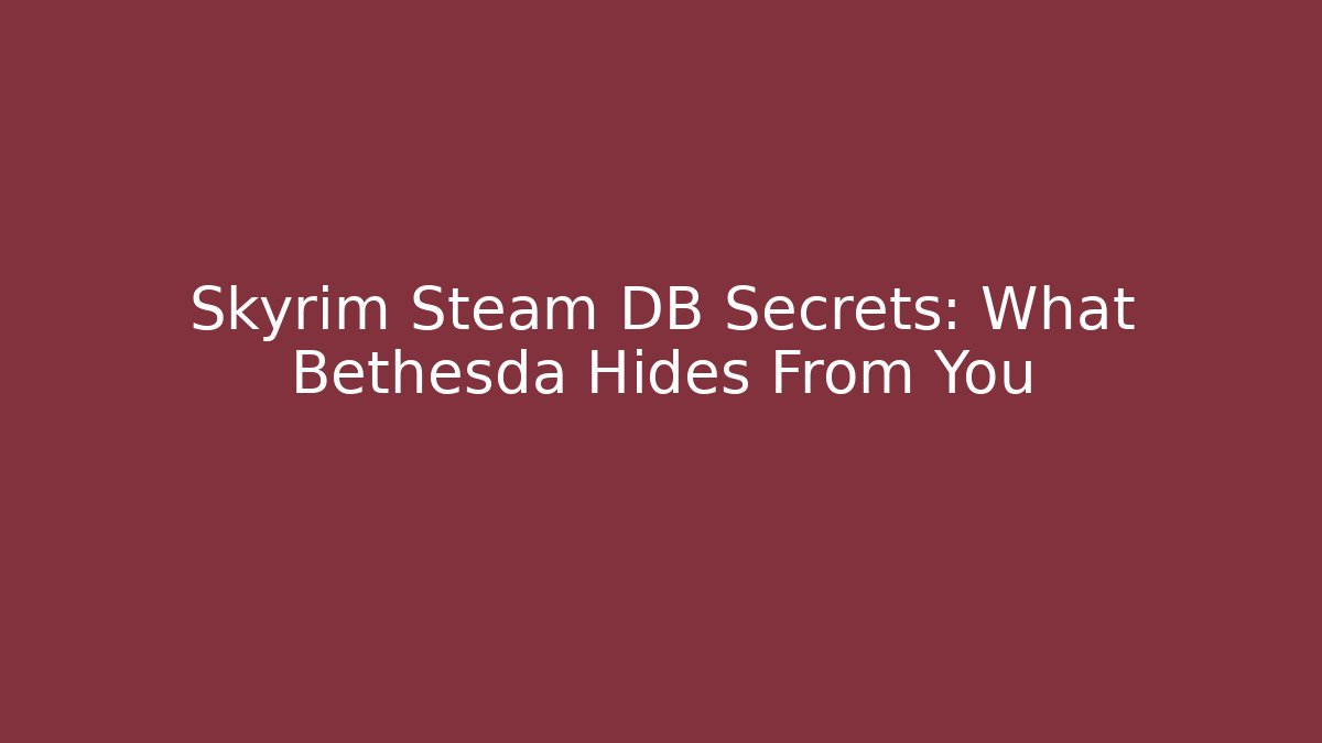 Skyrim Steam DB Secrets: What Bethesda Hides From You