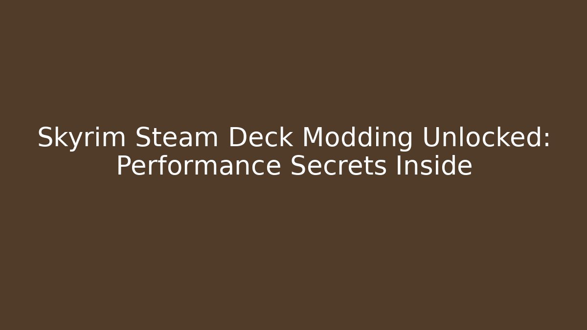 Skyrim Steam Deck Modding Unlocked: Performance Secrets Inside