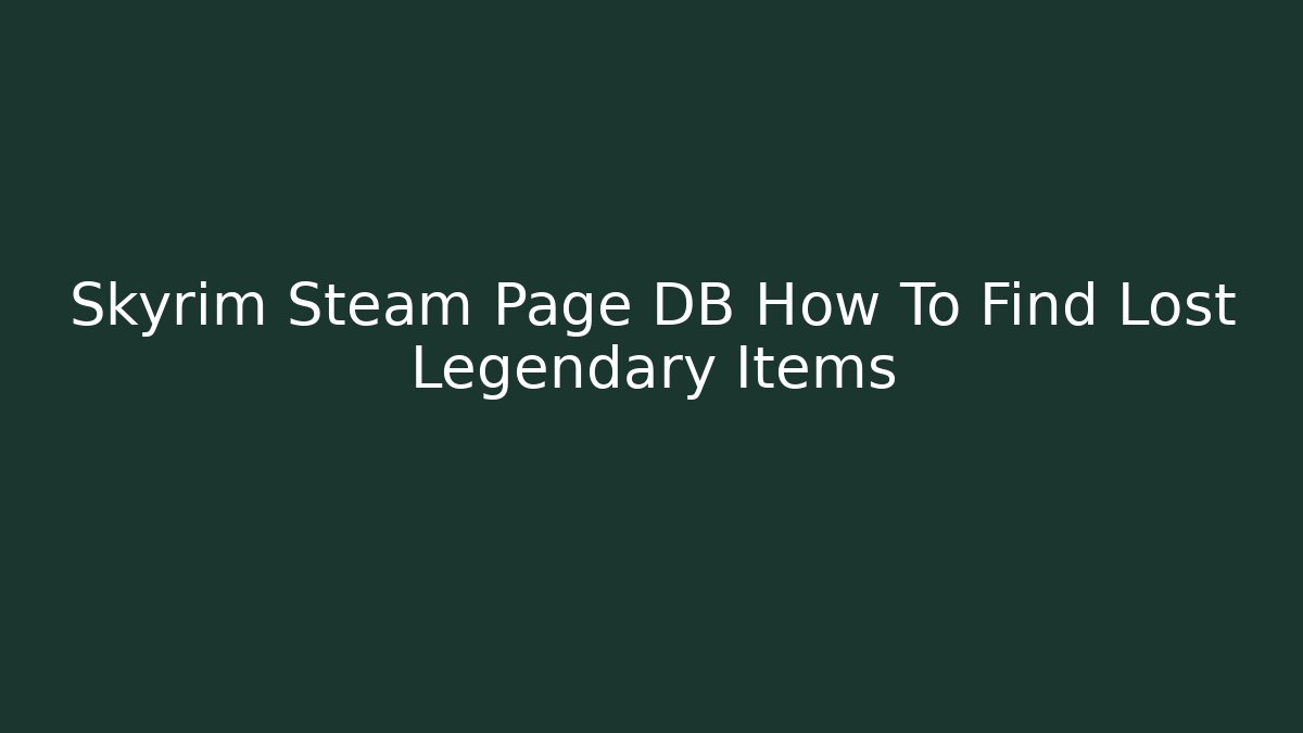 Skyrim Steam Page DB How To Find Lost Legendary Items