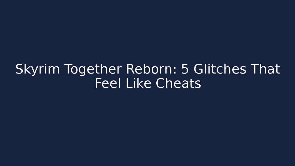 Skyrim Together Reborn: 5 Glitches That Feel Like Cheats