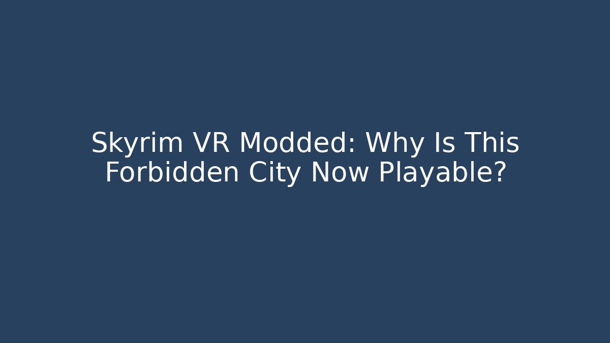 Skyrim VR Modded: Why Is This Forbidden City Now Playable?