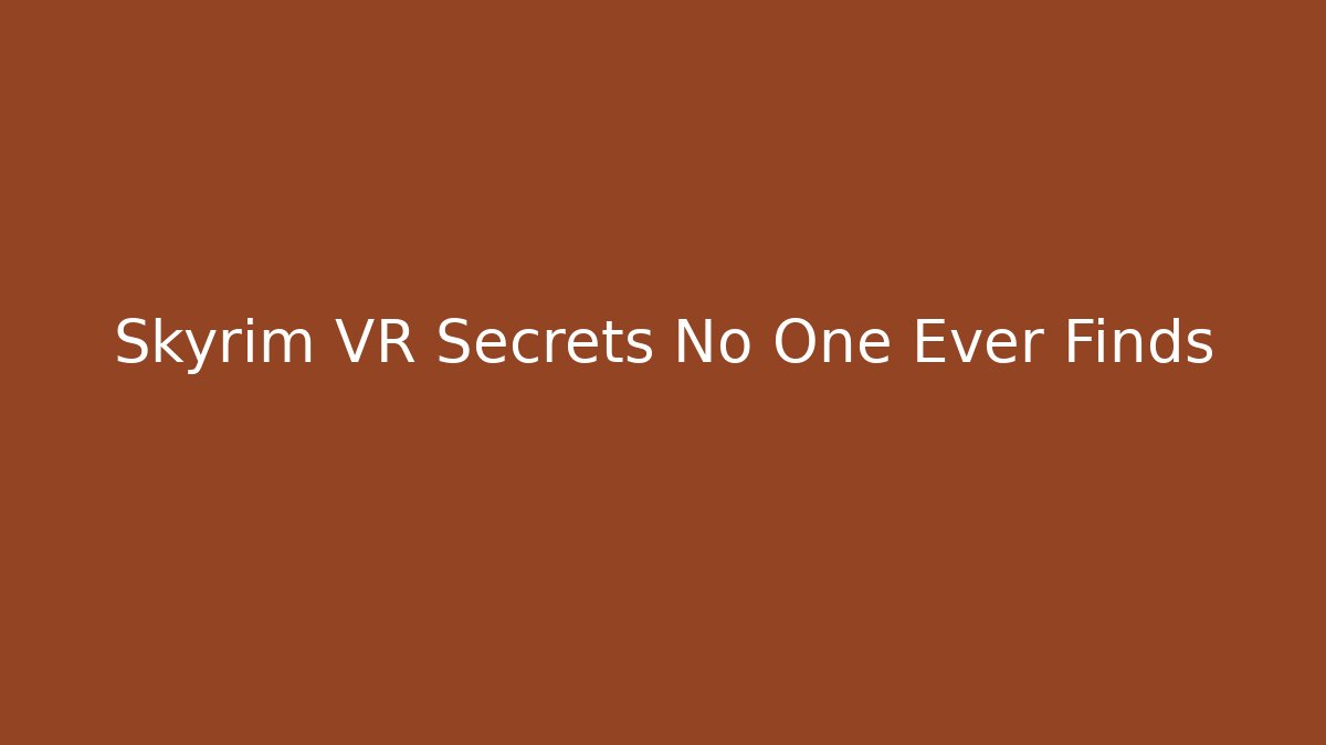 Skyrim VR Secrets No One Ever Finds - Create More Assets