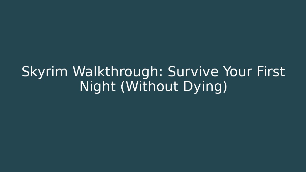 Skyrim Walkthrough: Survive Your First Night (Without Dying)