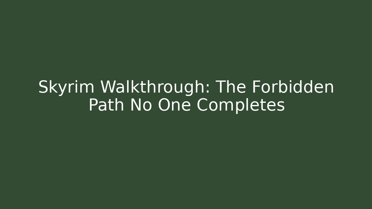 Skyrim Walkthrough: The Forbidden Path No One Completes - Create More Assets