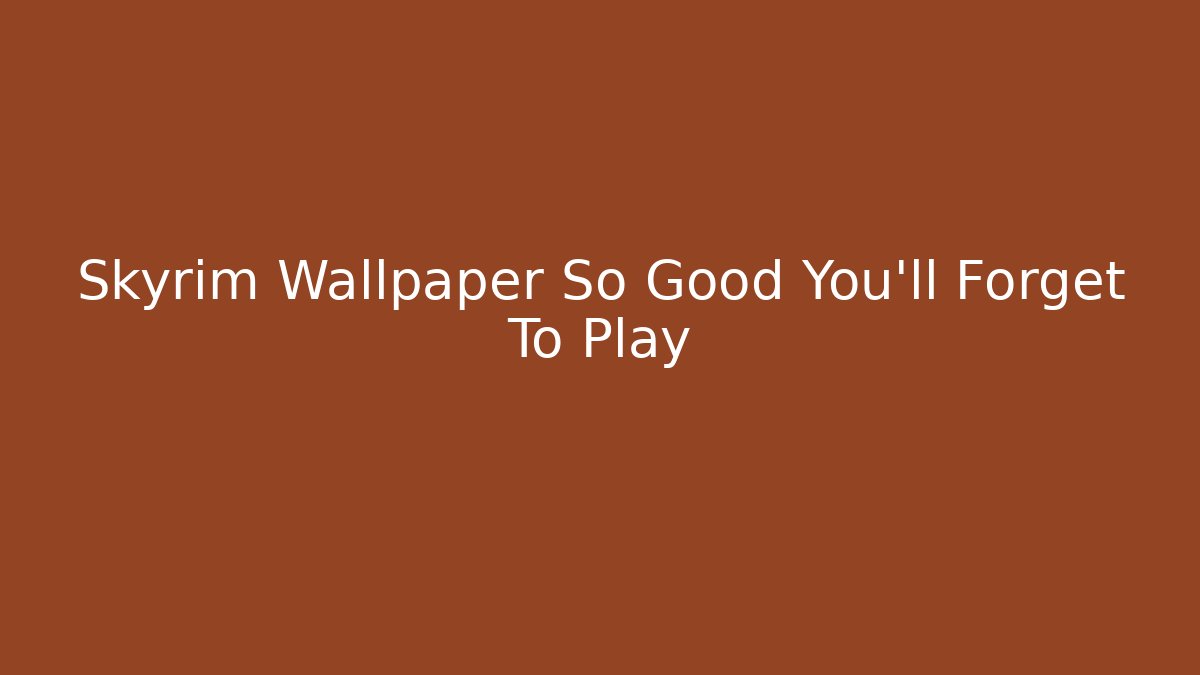 Skyrim Wallpaper So Good You'll Forget To Play - Create More Assets