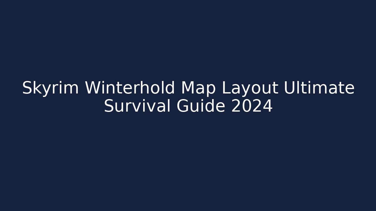 Skyrim Winterhold Map Layout Ultimate Survival Guide 2024