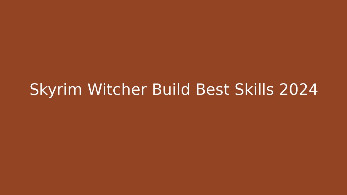 Skyrim Witcher Build Best Skills 2024