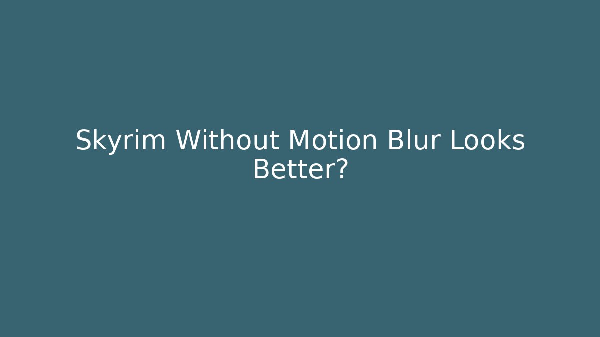 Skyrim Without Motion Blur Looks Better?