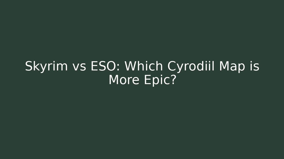Skyrim vs ESO: Which Cyrodiil Map is More Epic?
