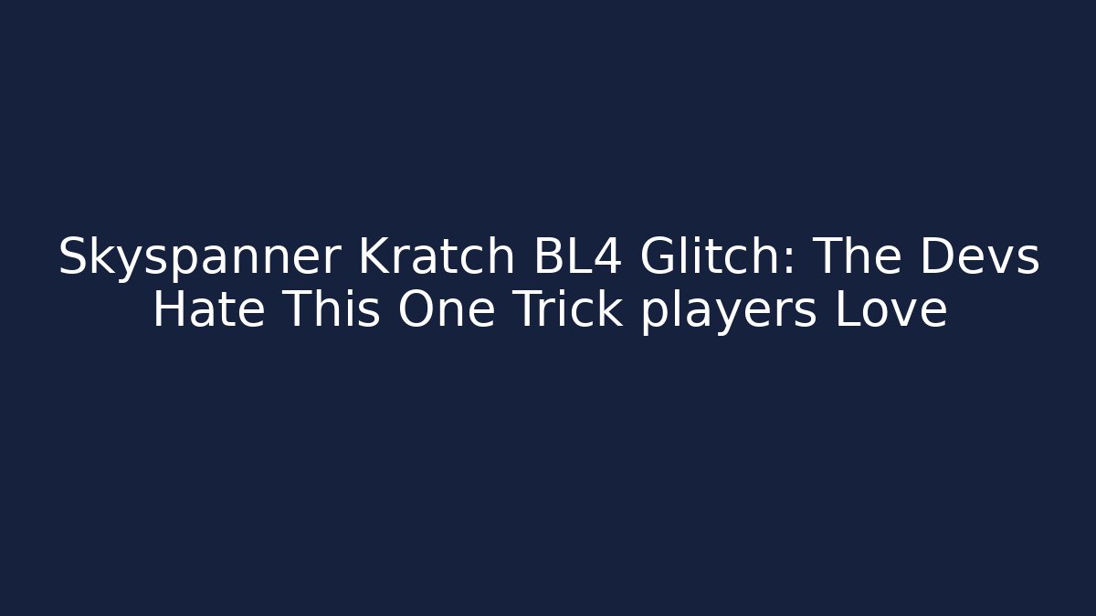 Skyspanner Kratch BL4 Glitch: The Devs Hate This One Trick players Love