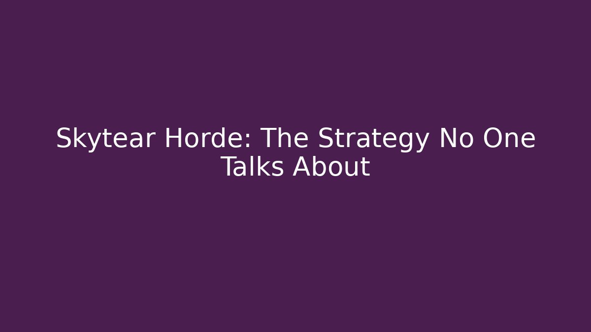 Skytear Horde: The Strategy No One Talks About