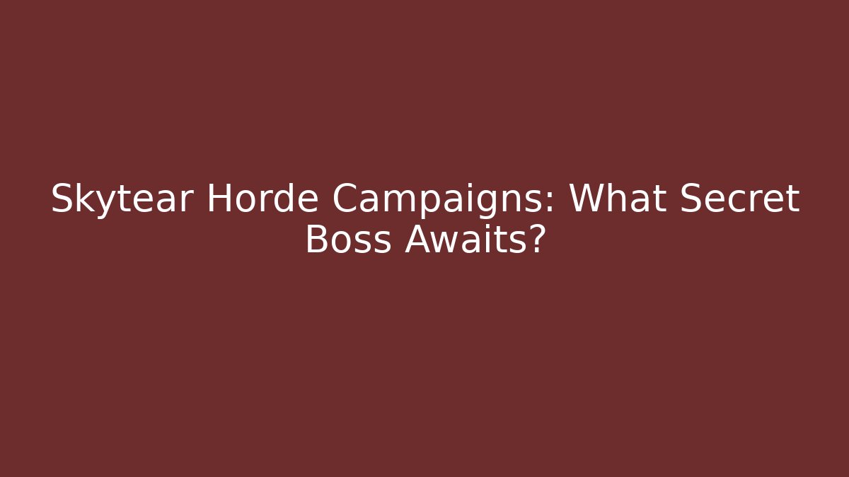 Skytear Horde Campaigns: What Secret Boss Awaits?