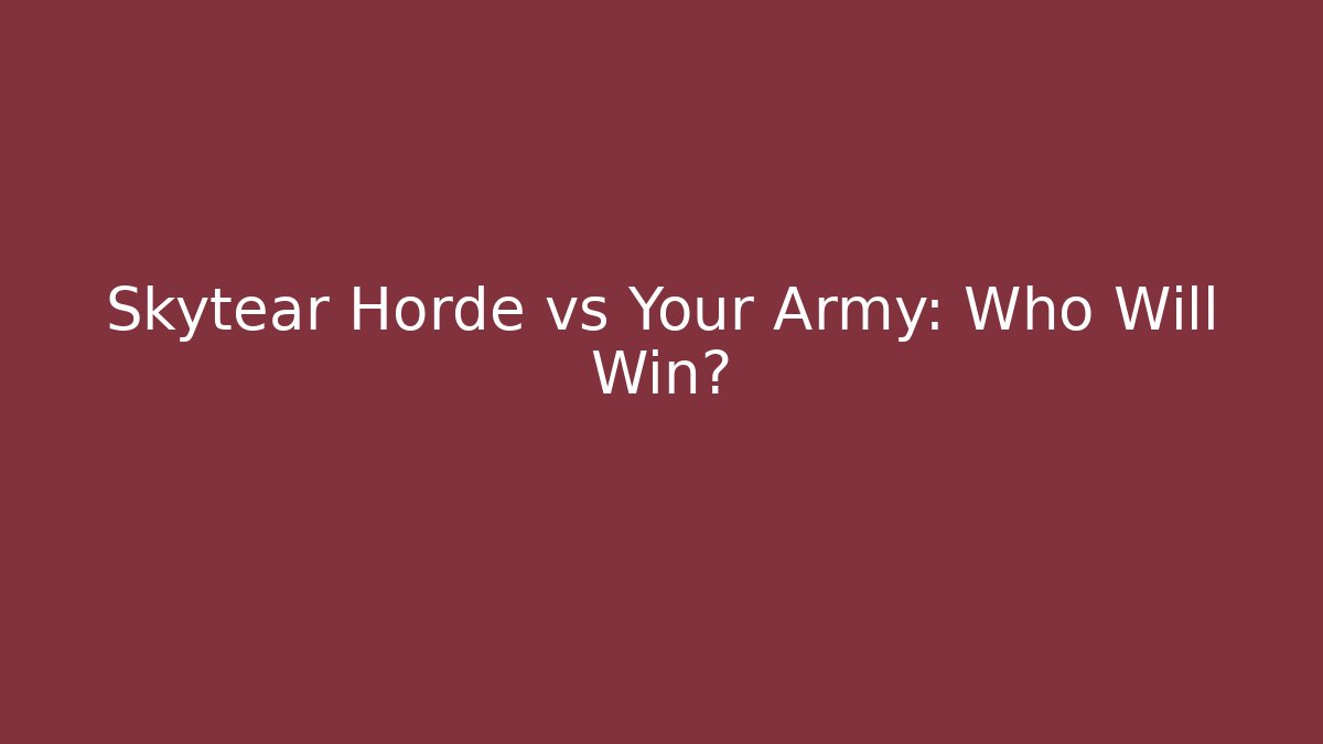 Skytear Horde vs Your Army: Who Will Win?