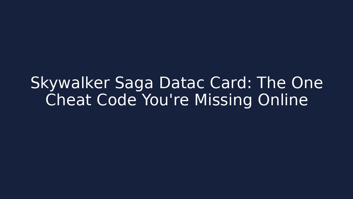 Skywalker Saga Datac Card: The One Cheat Code You're Missing Online