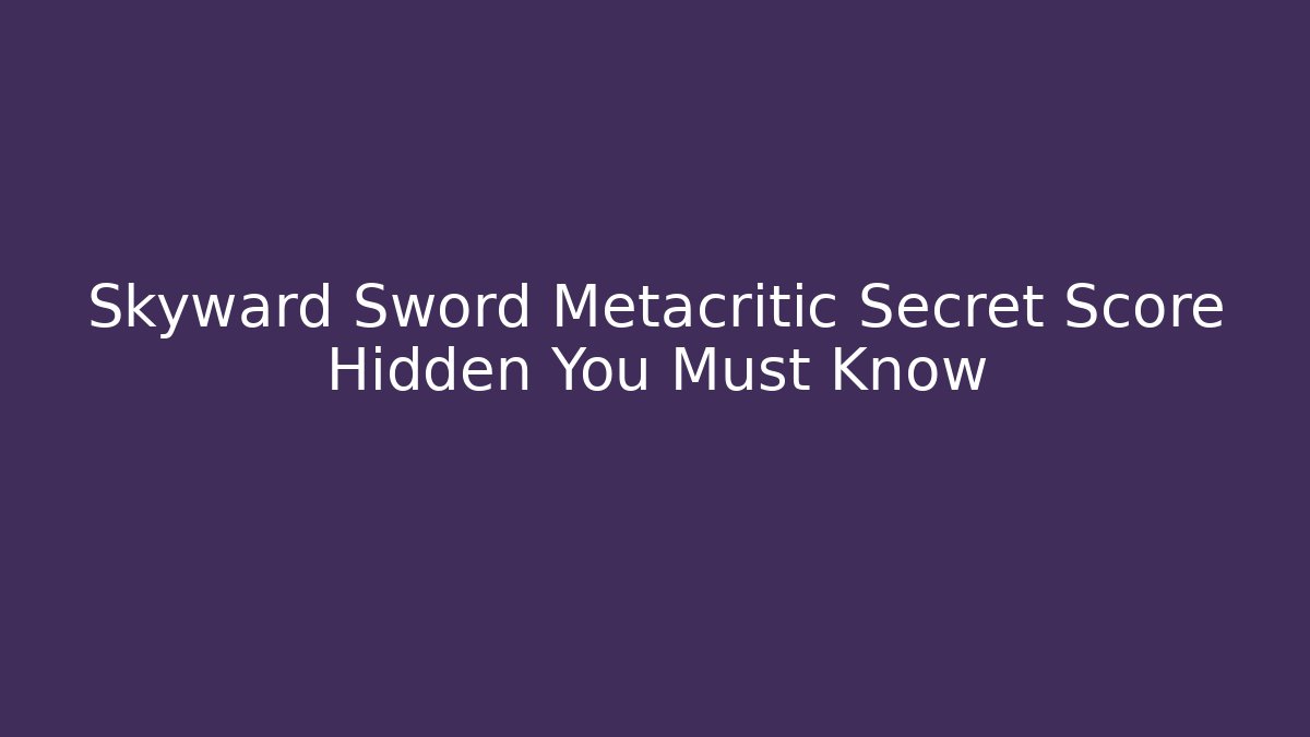 Skyward Sword Metacritic Secret Score Hidden You Must Know