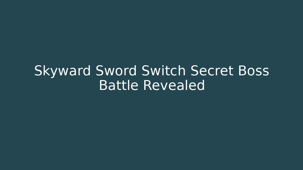 Skyward Sword Switch Secret Boss Battle Revealed - Create More Assets