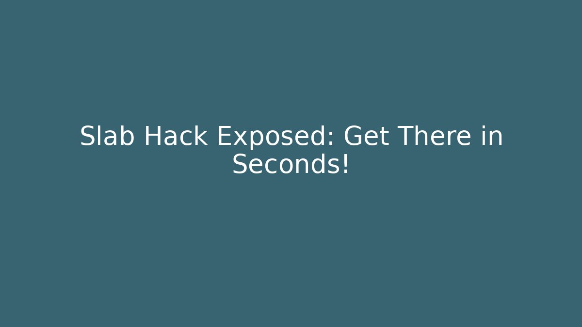 Slab Hack Exposed: Get There in Seconds! - Create More Assets