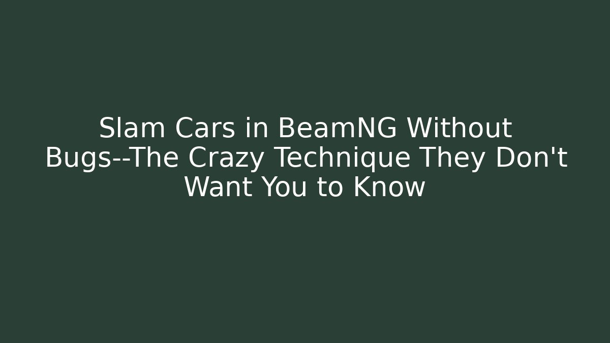 Slam Cars in BeamNG Without Bugs—The Crazy Technique They Don’t Want You to Know
